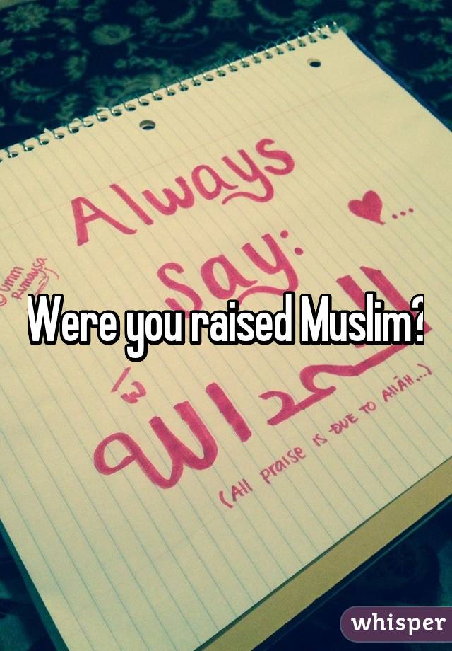 Were you raised Muslim?
