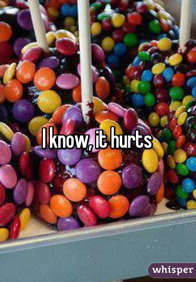 I know, it hurts 