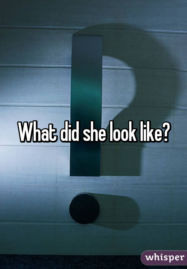 What did she look like?