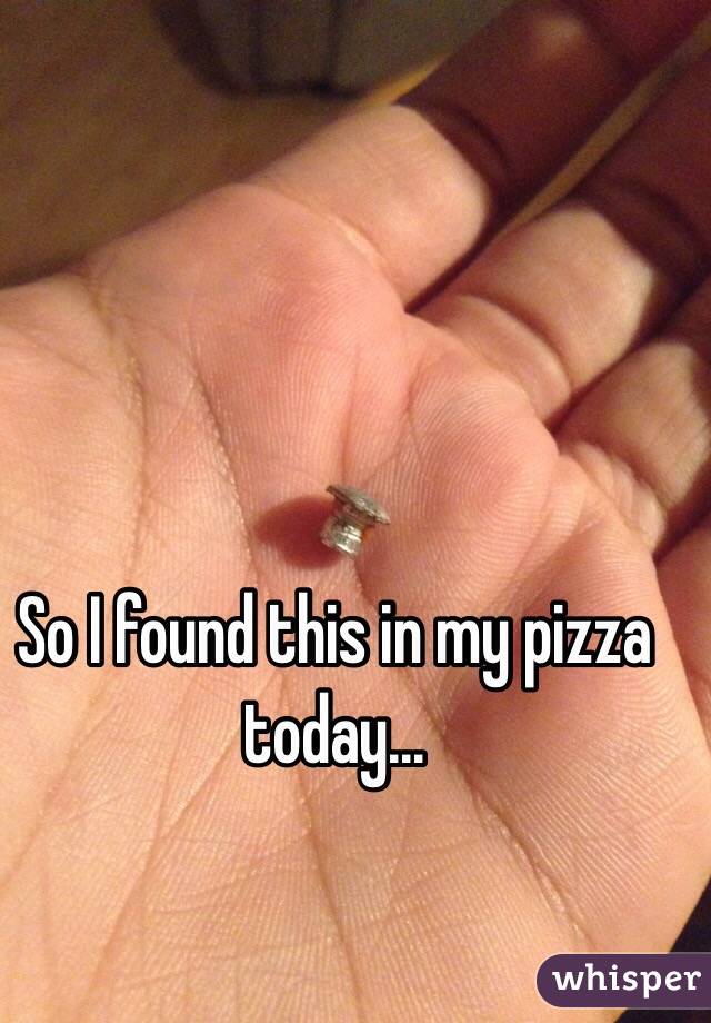 So I found this in my pizza today...