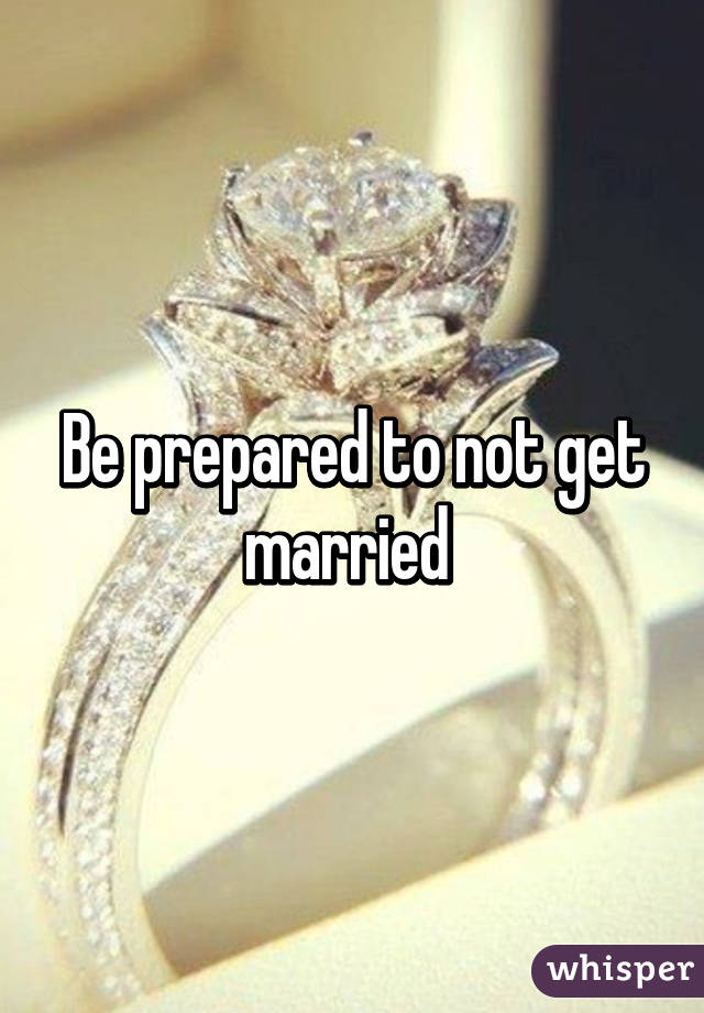 Be prepared to not get married 
