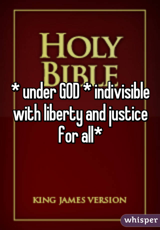 * under GOD * indivisible with liberty and justice for all*