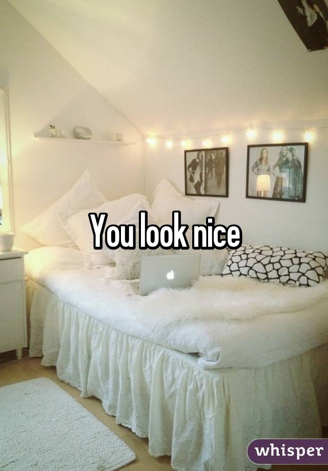 You look nice