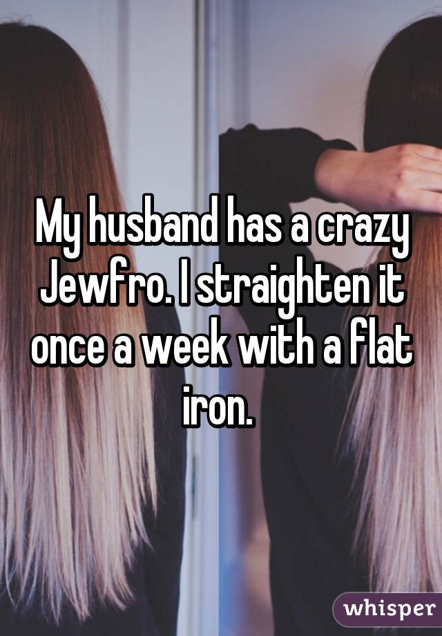 My husband has a crazy Jewfro. I straighten it once a week with a flat iron. 