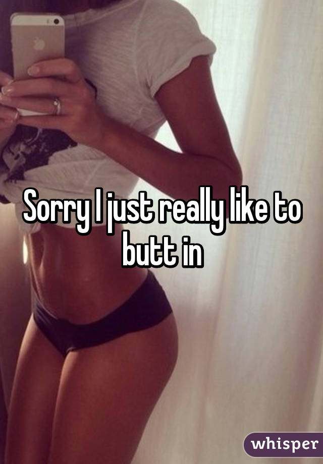Sorry I just really like to butt in