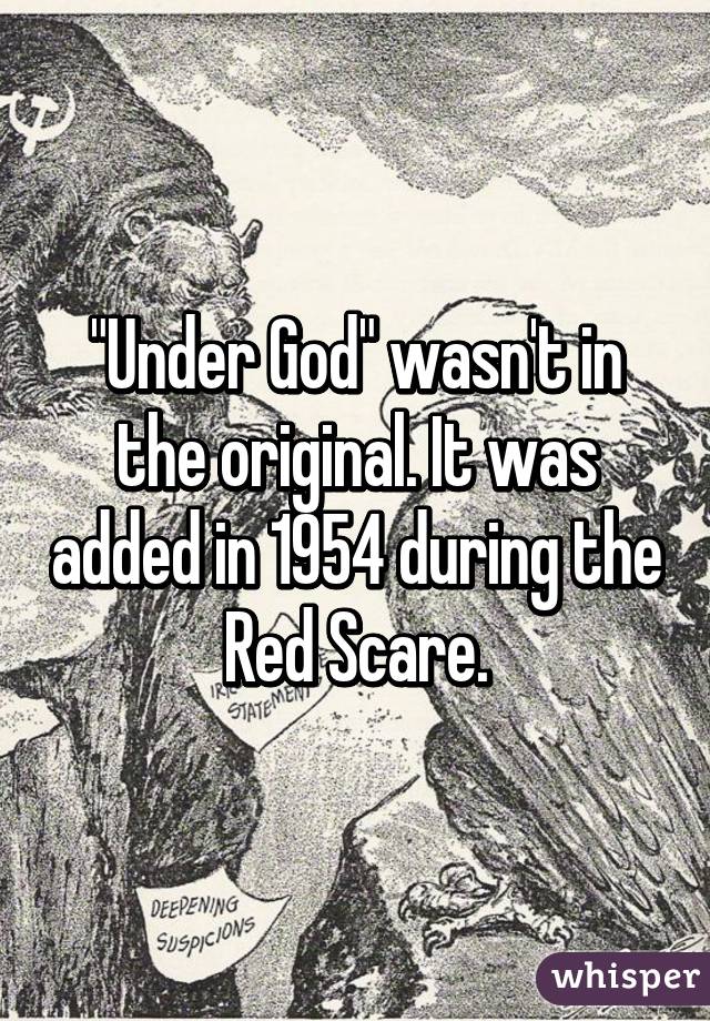 "Under God" wasn't in the original. It was added in 1954 during the Red Scare.