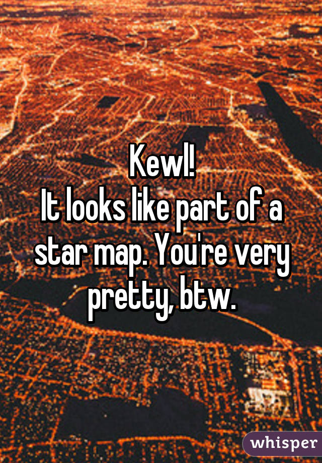 Kewl!
It looks like part of a star map. You're very pretty, btw.