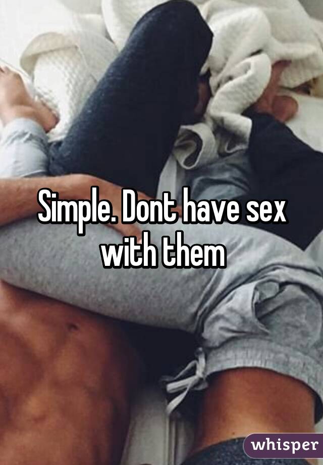 Simple. Dont have sex with them
