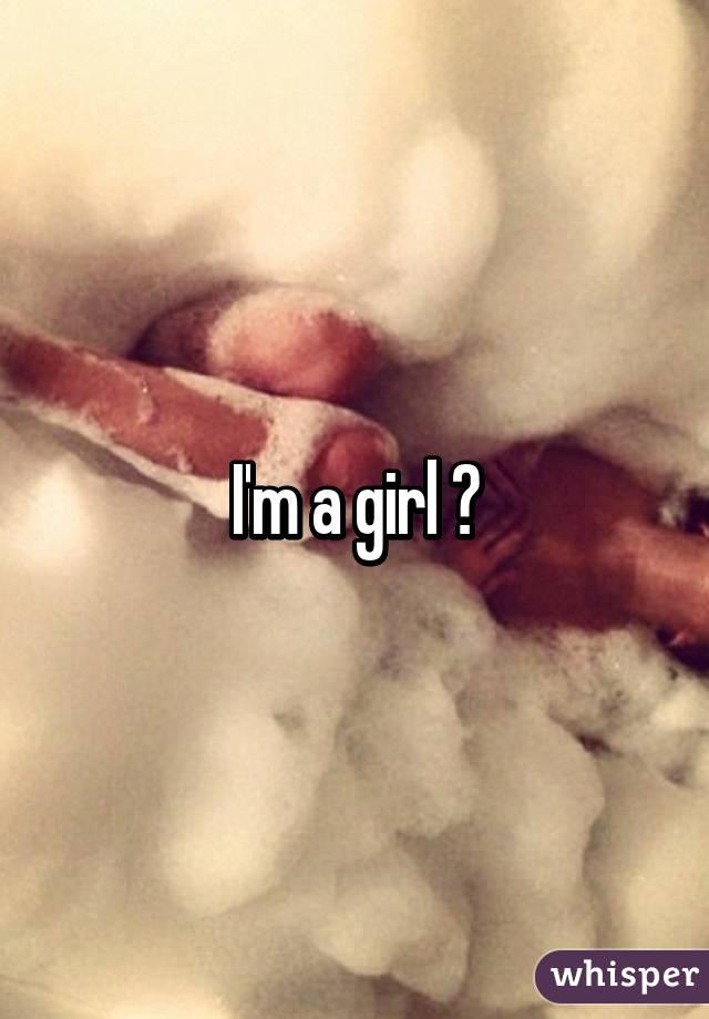 I'm a girl 😁