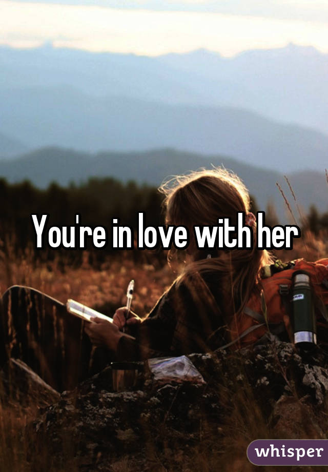 You're in love with her