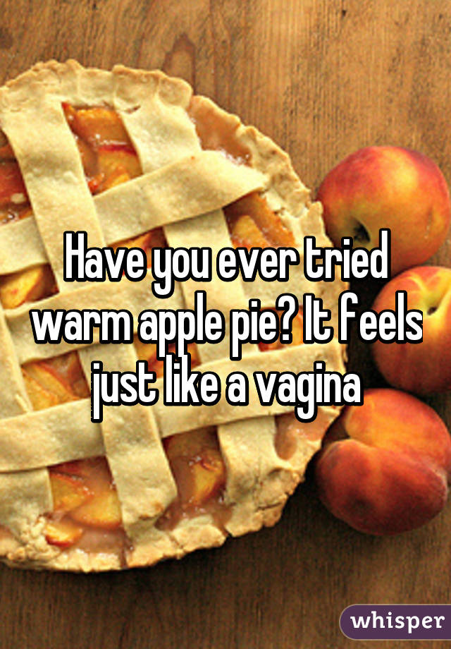 Have You Ever Tried Warm Apple Pie It Feels Just Like A