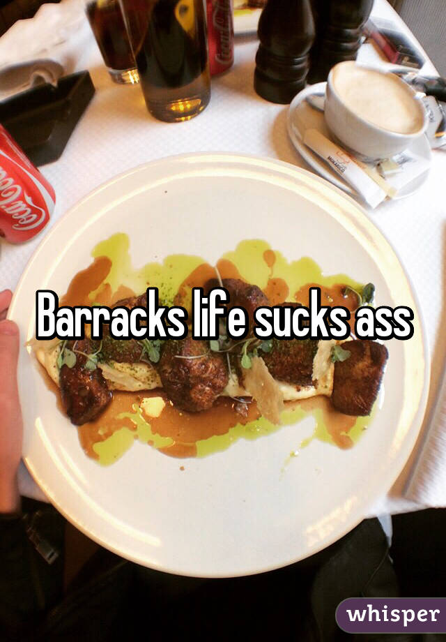 Barracks life sucks ass