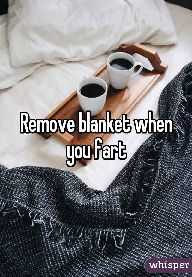 Remove blanket when you fart