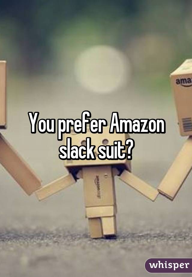 You prefer Amazon slack suit?