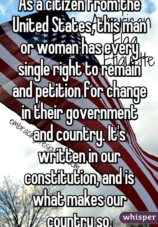 As a citizen from the United States, this man or woman has every single right to remain and petition for change in their government and country. It's written in our constitution, and is what makes our country so.