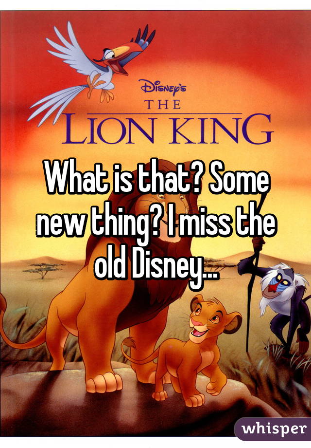What is that? Some new thing? I miss the old Disney...