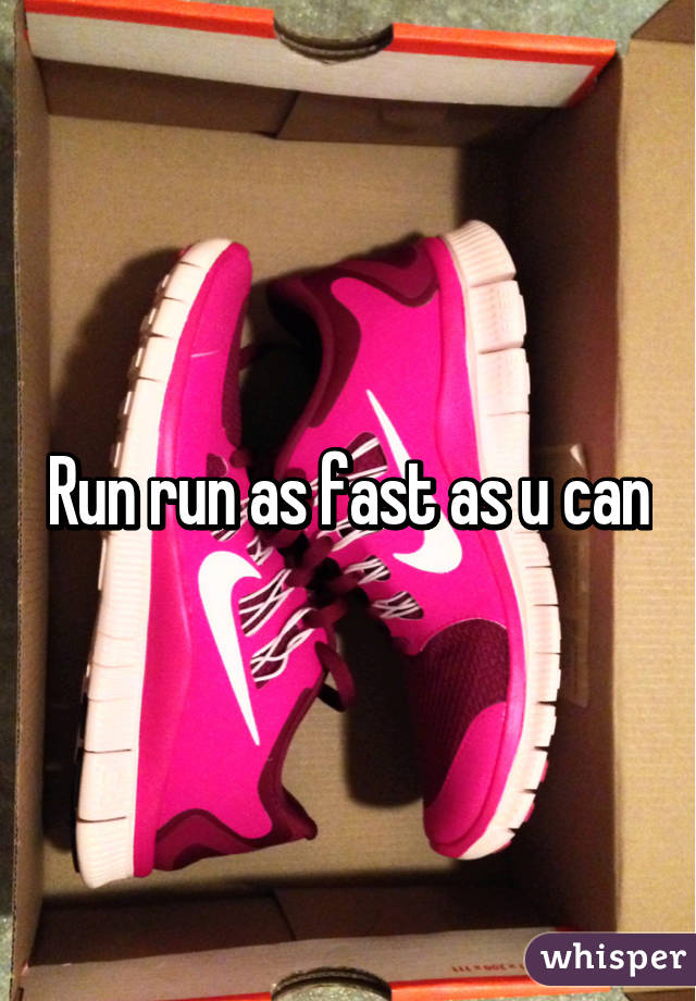 Run run as fast as u can