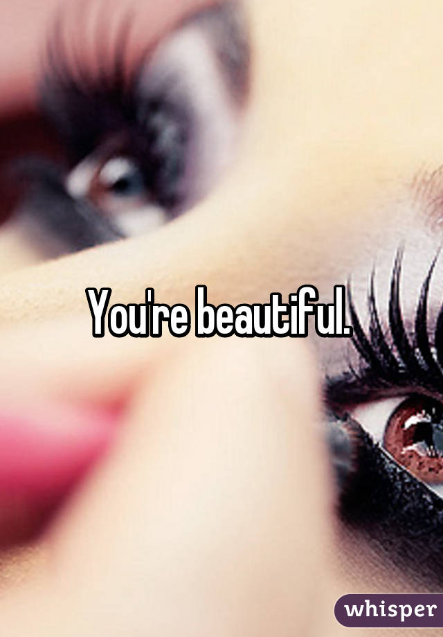 You're beautiful. 
