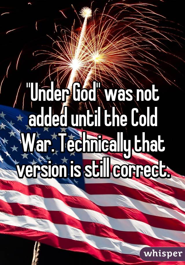 "Under God" was not added until the Cold War. Technically that version is still correct.