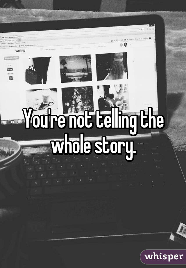 You're not telling the whole story.