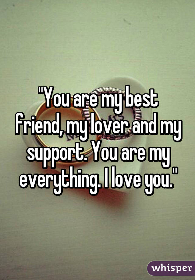 "You are my best friend, my lover and my support. You are my everything. I love you."