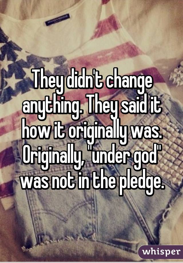 They didn't change anything. They said it how it originally was. Originally, "under god" was not in the pledge.