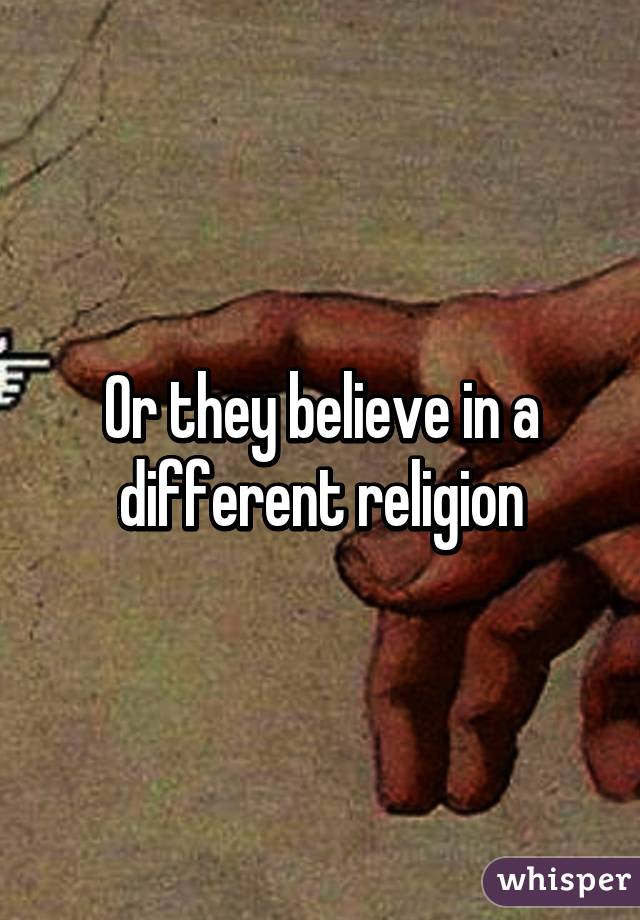 Or they believe in a different religion