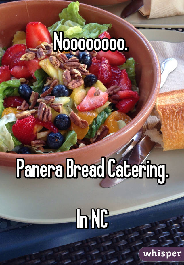 Noooooooo. 




Panera Bread Catering. 
In NC