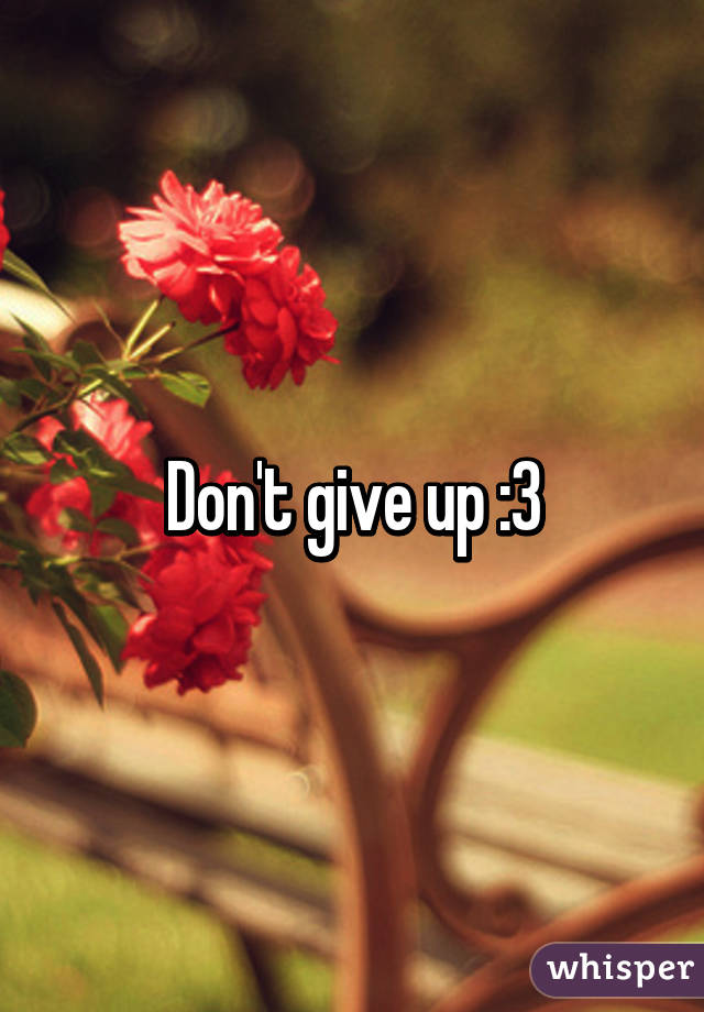 Don't give up :3