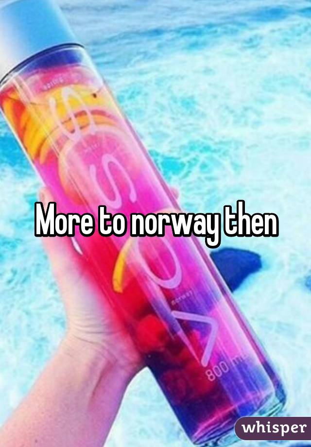 More to norway then