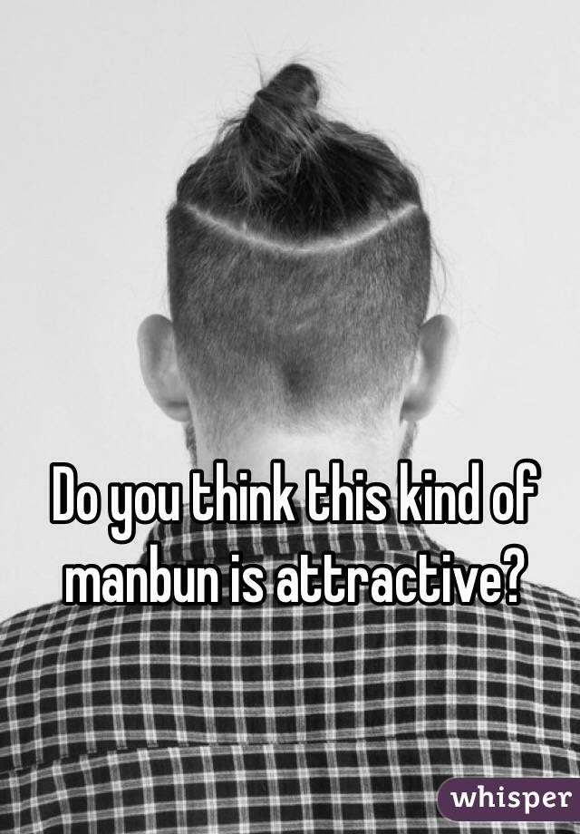 Do you think this kind of manbun is attractive?