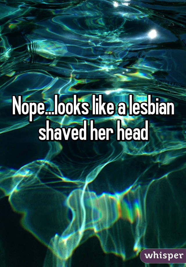 Nope...looks like a lesbian shaved her head

