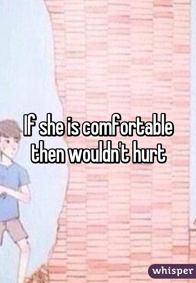 If she is comfortable then wouldn't hurt