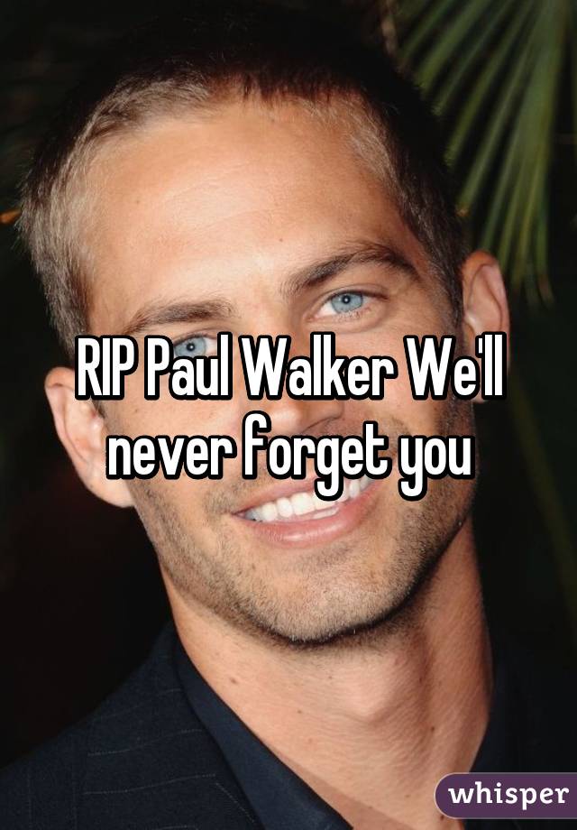 RIP Paul Walker We'll never forget you
