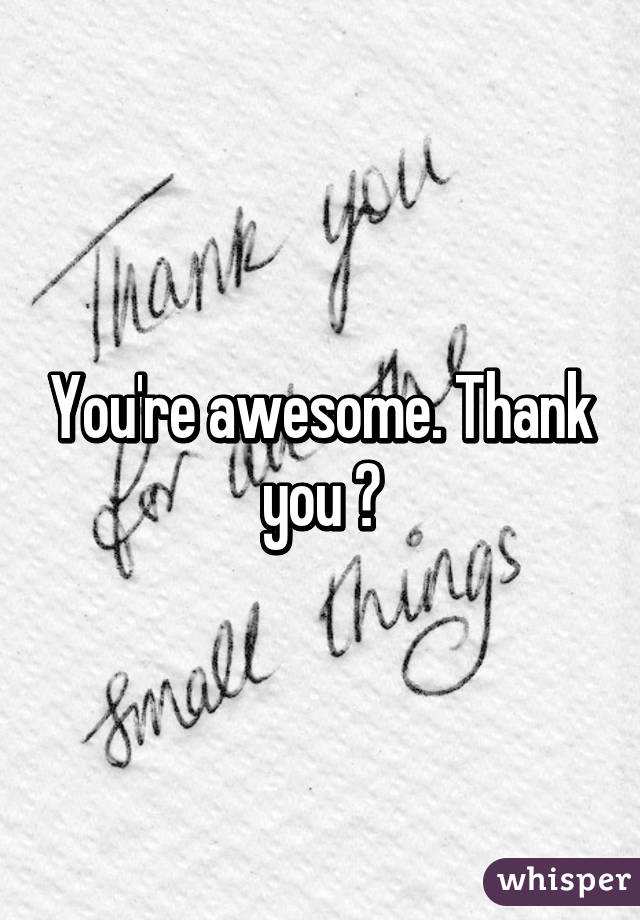 You're awesome. Thank you ☺