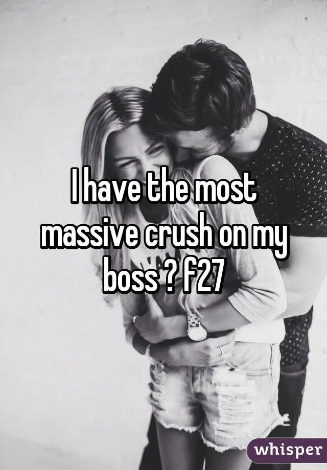 I have the most massive crush on my boss 😖 f27