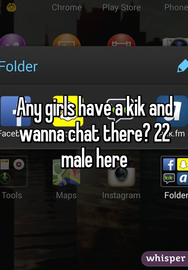 Any girls have a kik and wanna chat there? 22 male here