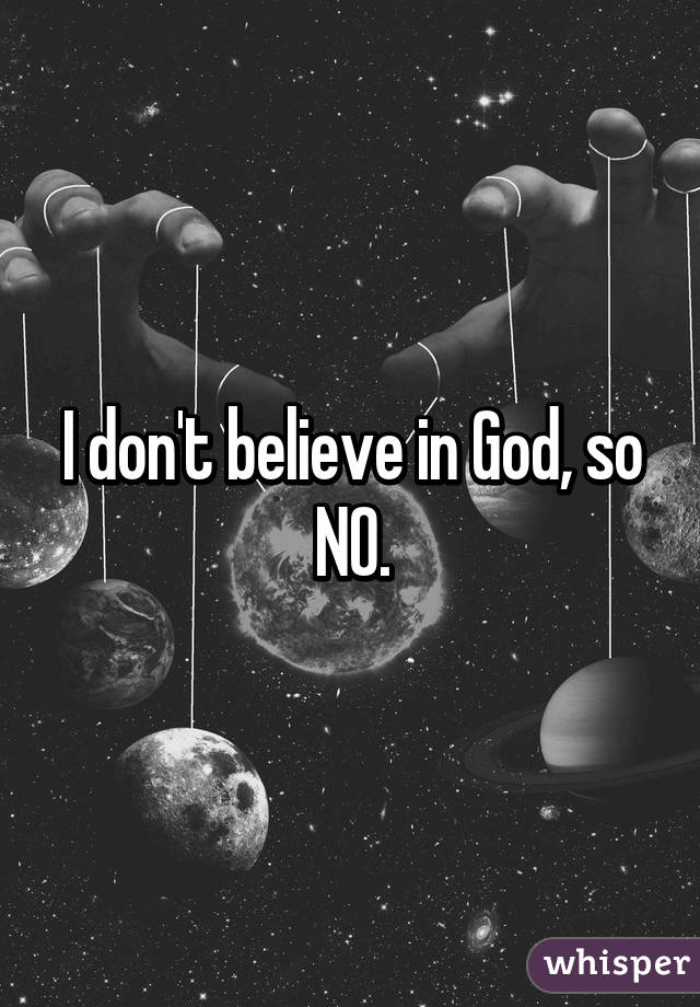 I don't believe in God, so NO.