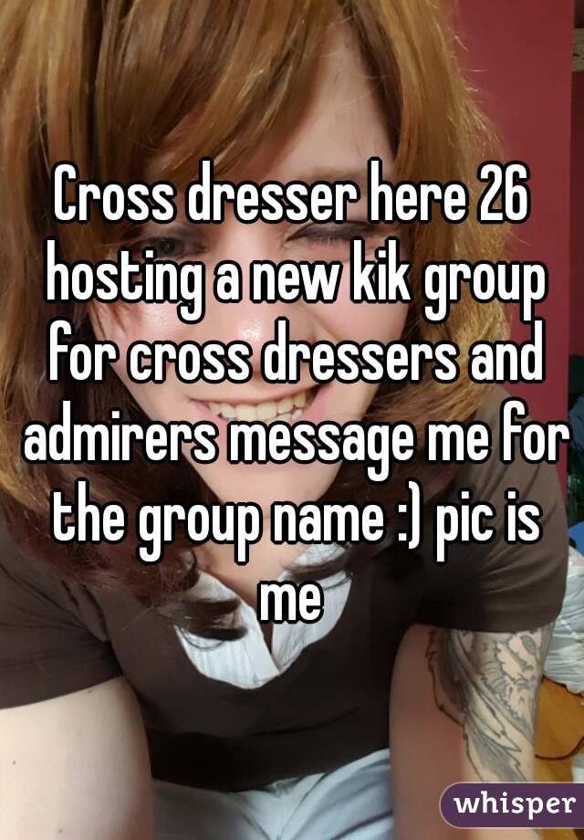 Cross dresser here 26 hosting a new kik group for cross dressers and admirers message me for the group name :) pic is me 