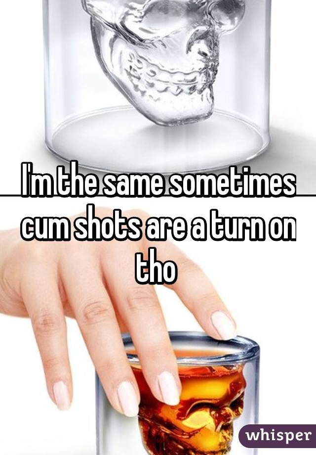 I'm the same sometimes cum shots are a turn on tho 