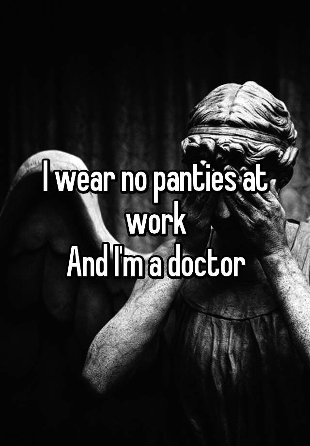 I Wear No Panties At Work And Im A Doctor 2310