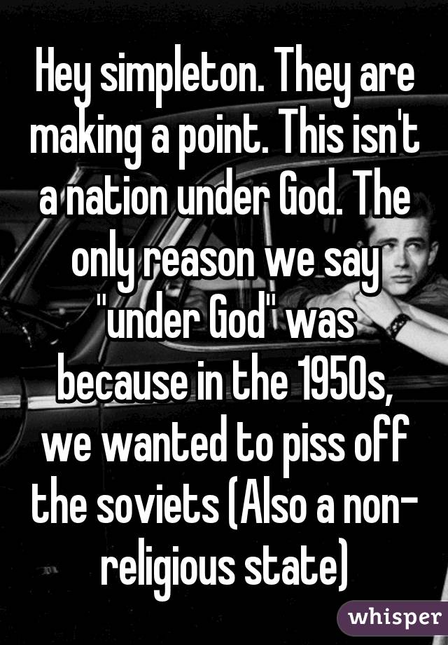 Hey simpleton. They are making a point. This isn't a nation under God. The only reason we say "under God" was because in the 1950s, we wanted to piss off the soviets (Also a non- religious state)