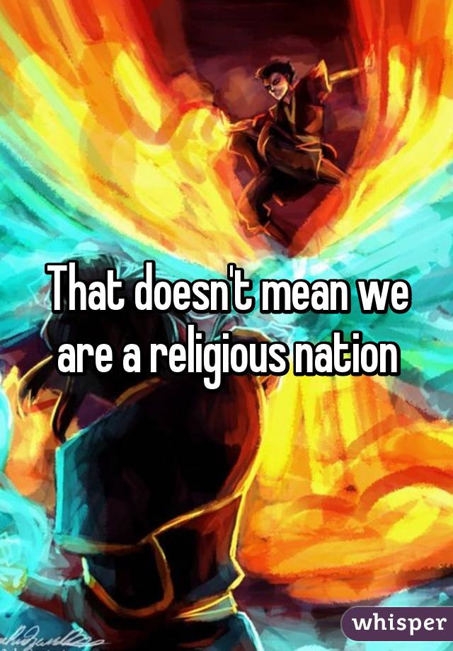 That doesn't mean we are a religious nation