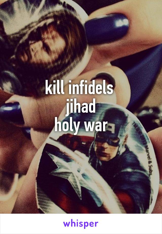 kill infidels 
jihad
holy war
