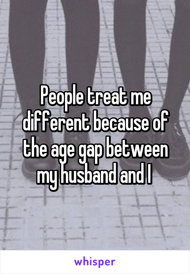 People treat me different because of the age gap between my husband and I 