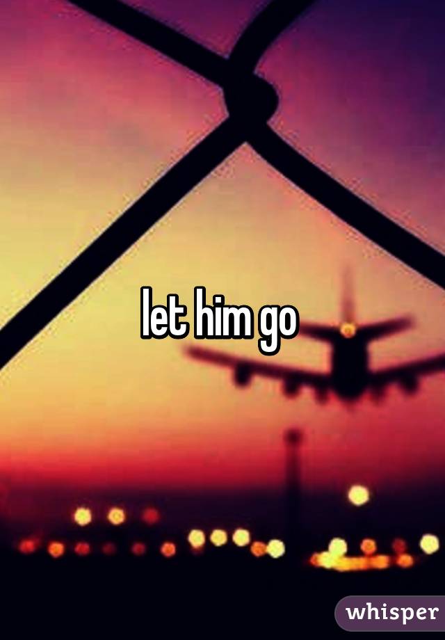 let him go 