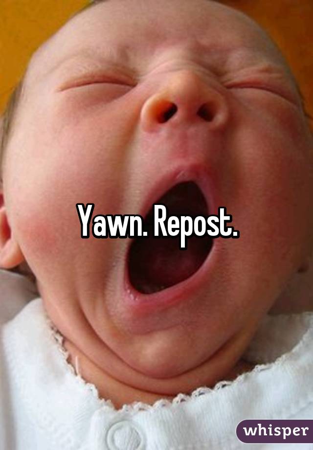 Yawn. Repost.