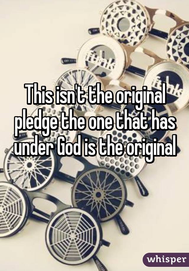 This isn't the original pledge the one that has under God is the original 