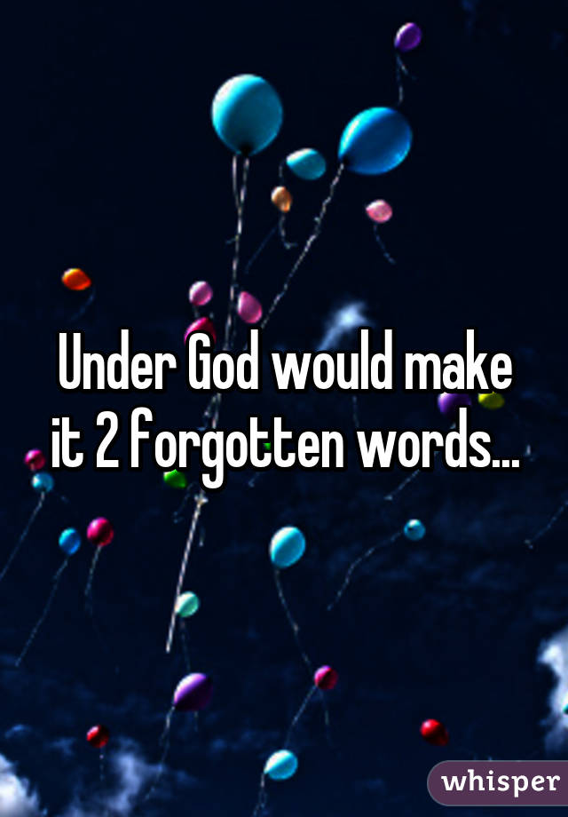 Under God would make it 2 forgotten words...