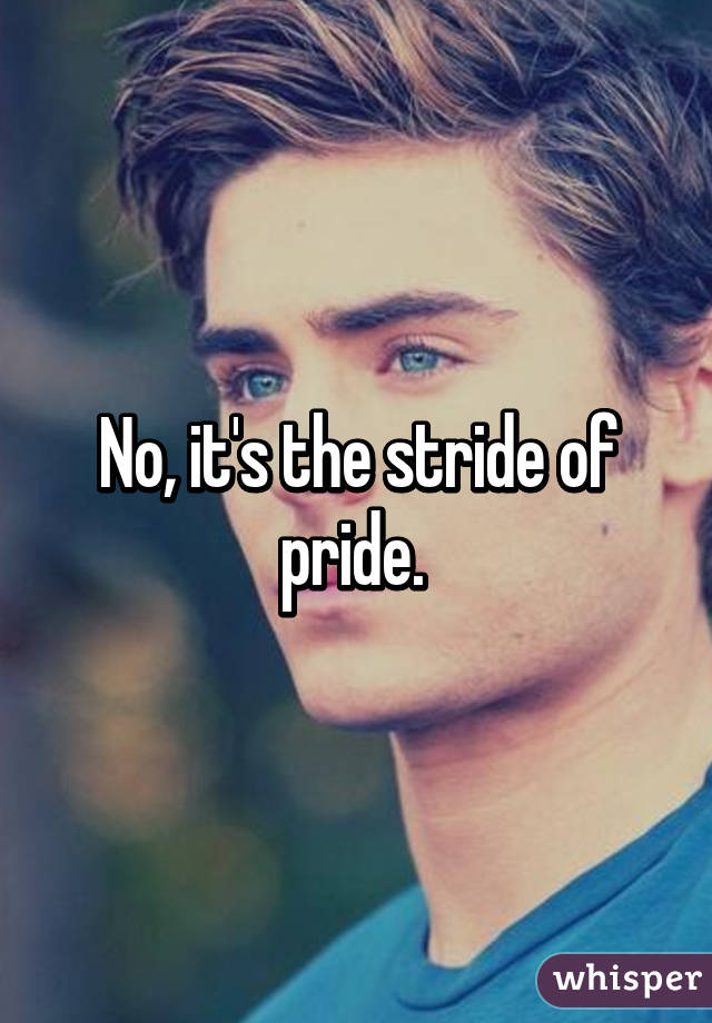 No, it's the stride of pride. 